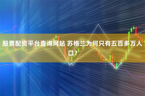 股票配资平台查询网站 苏格兰为何只有五百多万人口？